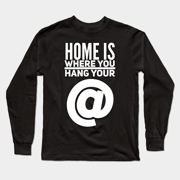 Home is Where You Hang Your @ (at) Long Sleeve T-Shirt by JoeHx